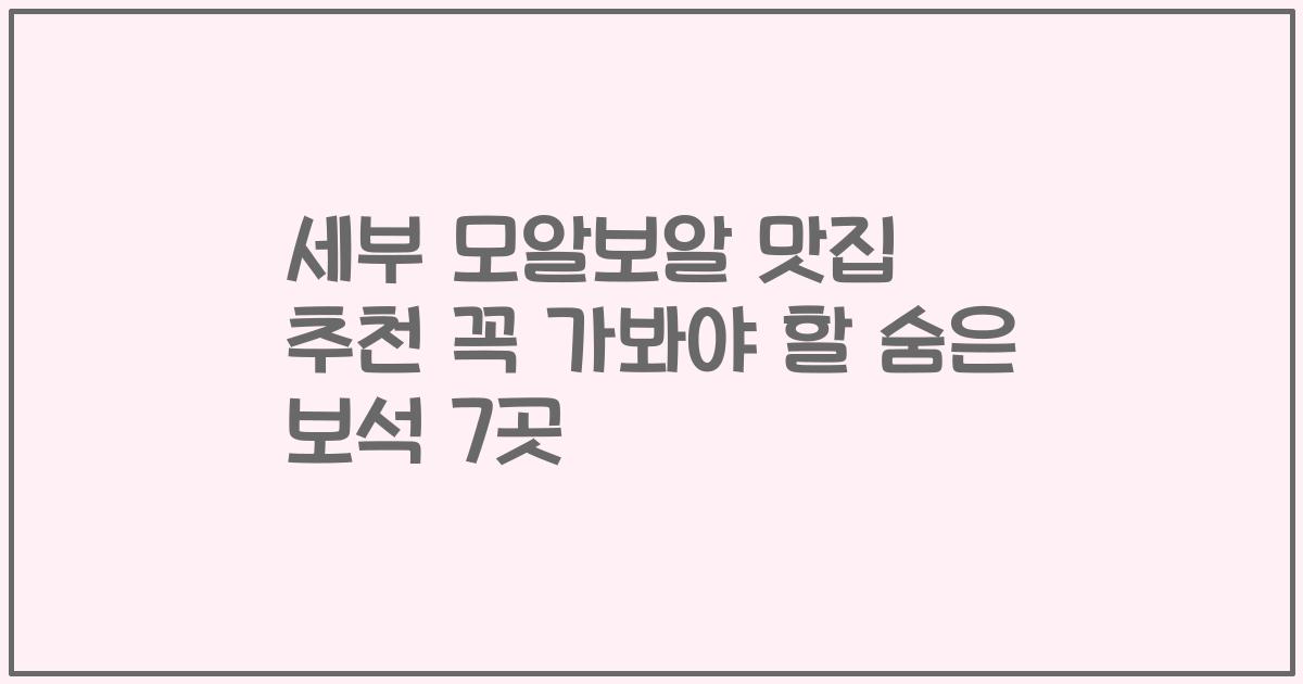 세부 모알보알 맛집 추천 꼭 가봐야 할 숨은 보석 7곳