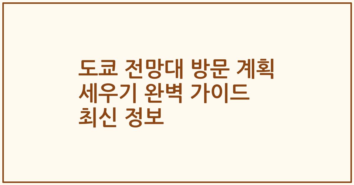 도쿄 전망대 방문 계획 세우기 완벽 가이드 최신 정보