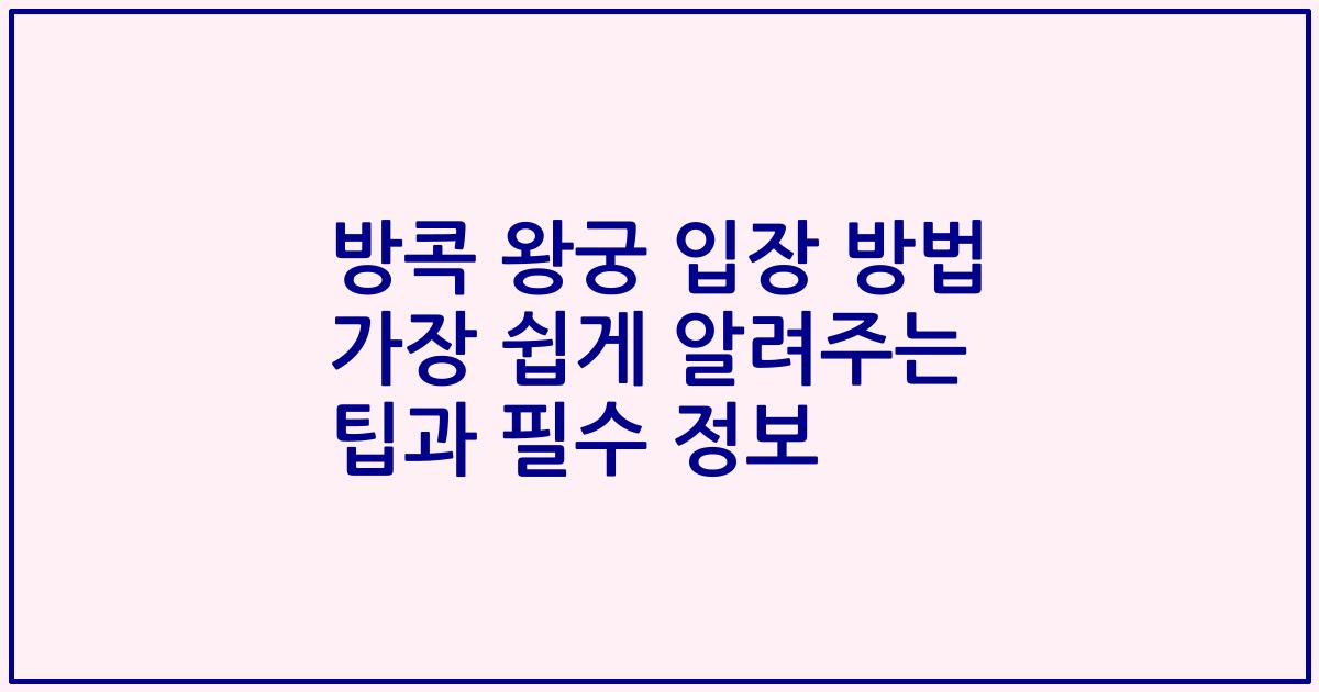 방콕 왕궁 입장 방법 가장 쉽게 알려주는 팁과 필수 정보