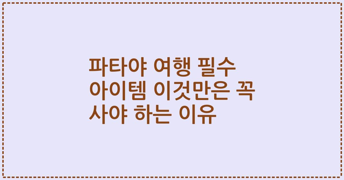 파타야 여행 필수 아이템 이것만은 꼭 사야 하는 이유