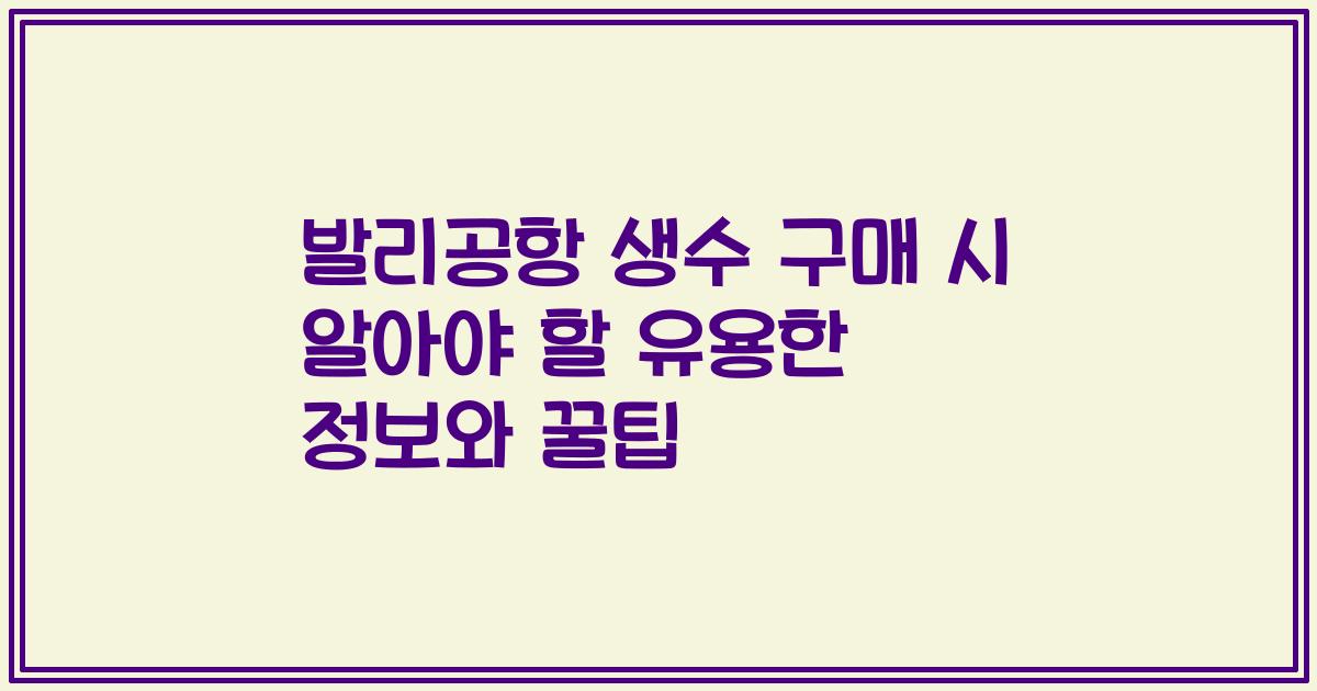 발리공항 생수 구매 시 알아야 할 유용한 정보와 꿀팁