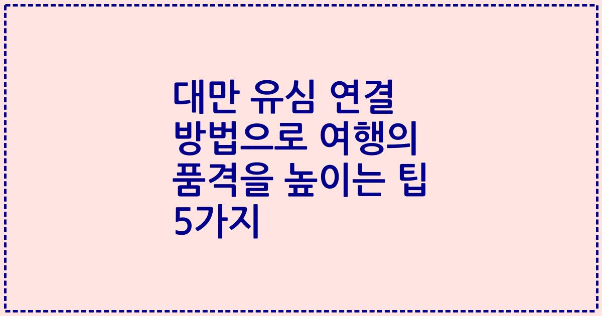 대만 유심 연결 방법으로 여행의 품격을 높이는 팁 5가지