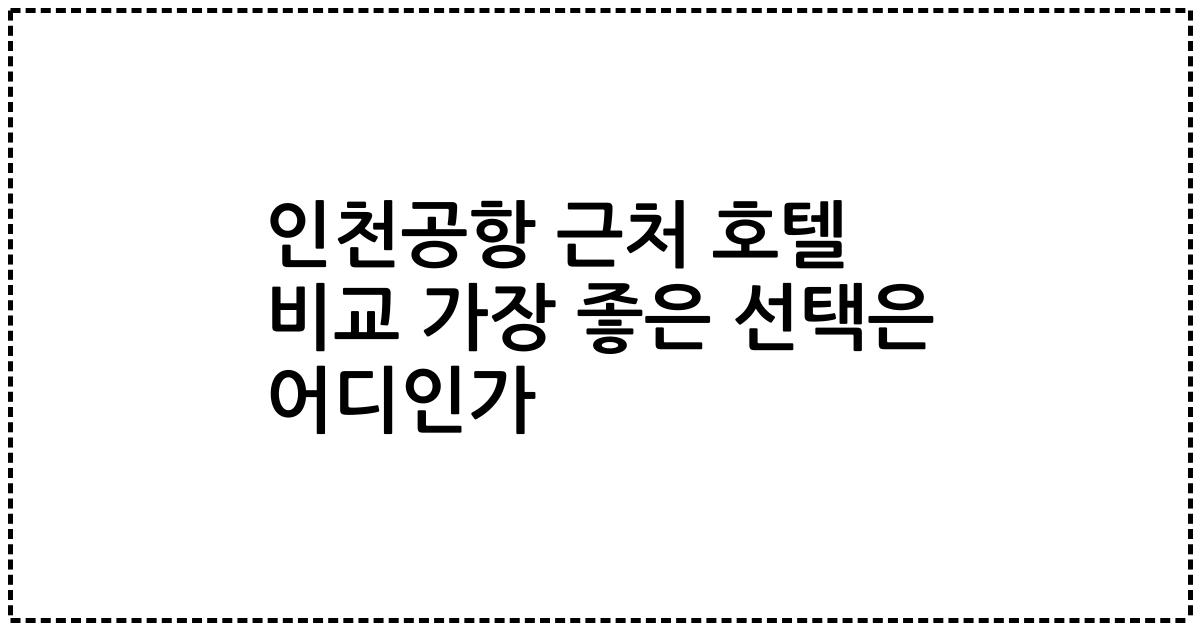 인천공항 근처 호텔 비교 가장 좋은 선택은 어디인가