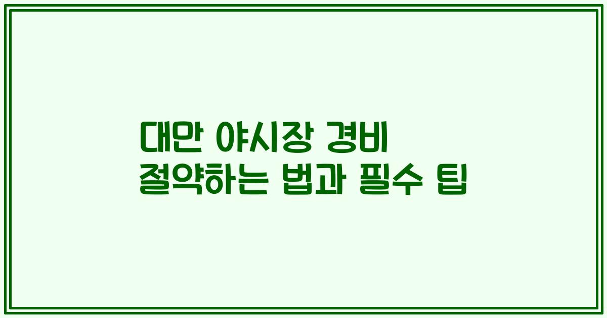 대만 야시장 경비 절약하는 법과 필수 팁