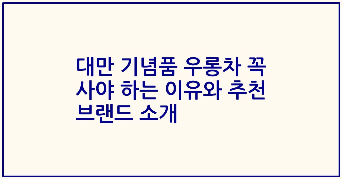 대만 기념품 우롱차 꼭 사야 하는 이유와 추천 브랜드 소개