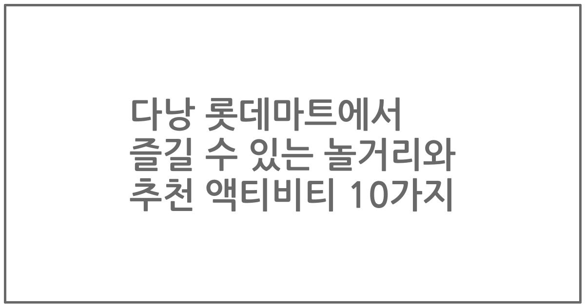 다낭 롯데마트에서 즐길 수 있는 놀거리와 추천 액티비티 10가지