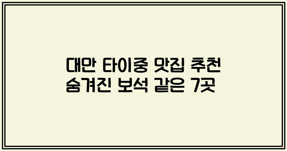 대만 타이중 맛집 추천 숨겨진 보석 같은 7곳