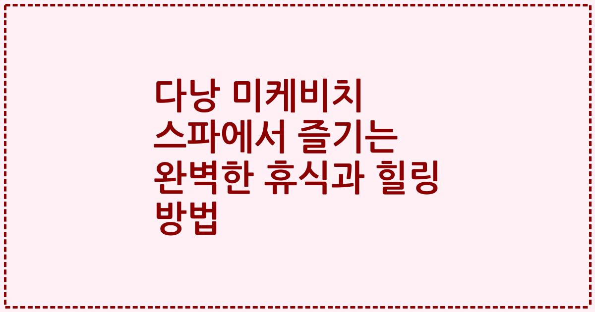 다낭 미케비치 스파에서 즐기는 완벽한 휴식과 힐링 방법