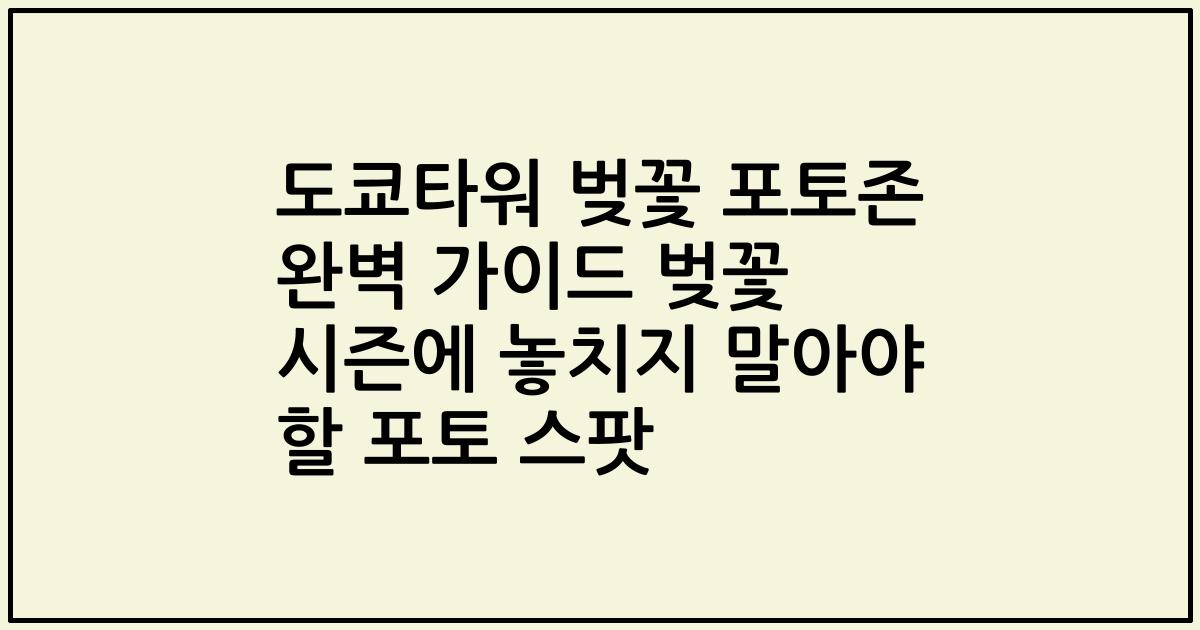 도쿄타워 벚꽃 포토존 완벽 가이드 벚꽃 시즌에 놓치지 말아야 할 포토 스팟