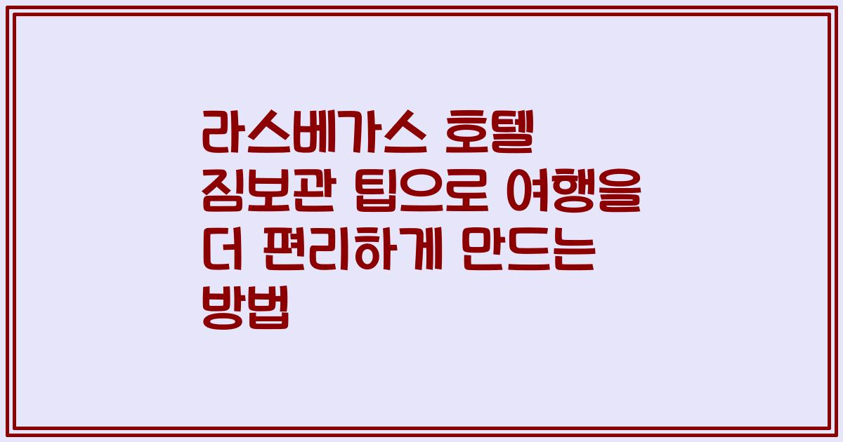 라스베가스 호텔 짐보관 팁으로 여행을 더 편리하게 만드는 방법