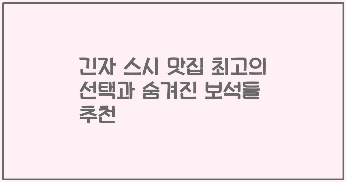 긴자 스시 맛집 최고의 선택과 숨겨진 보석들 추천