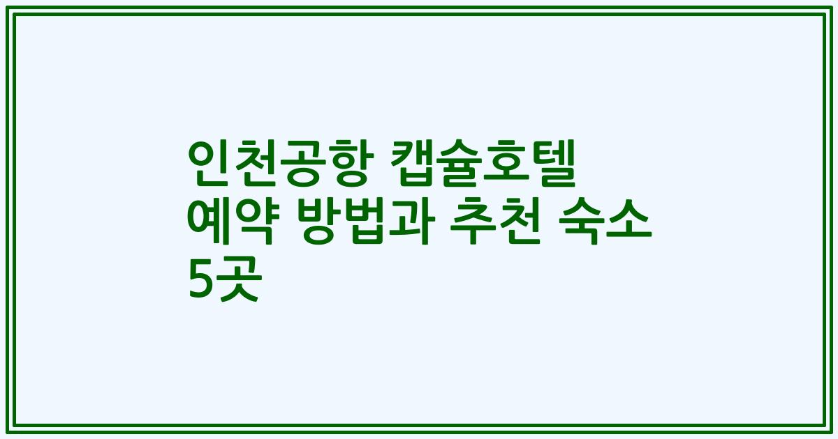 인천공항 캡슐호텔 예약 방법과 추천 숙소 5곳
