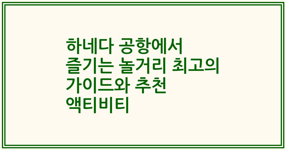 하네다 공항에서 즐기는 놀거리 최고의 가이드와 추천 액티비티