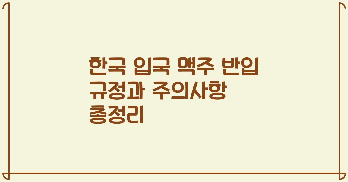 한국 입국 맥주 반입 규정과 주의사항 총정리