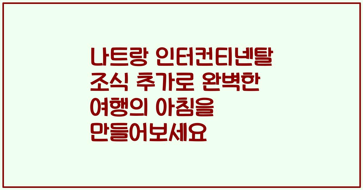 나트랑 인터컨티넨탈 조식 추가로 완벽한 여행의 아침을 만들어보세요