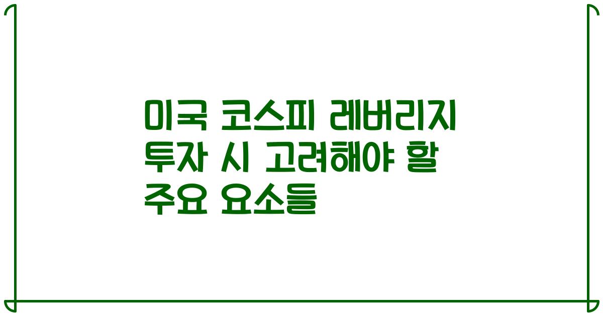 미국 코스피 레버리지 투자 시 고려해야 할 주요 요소들