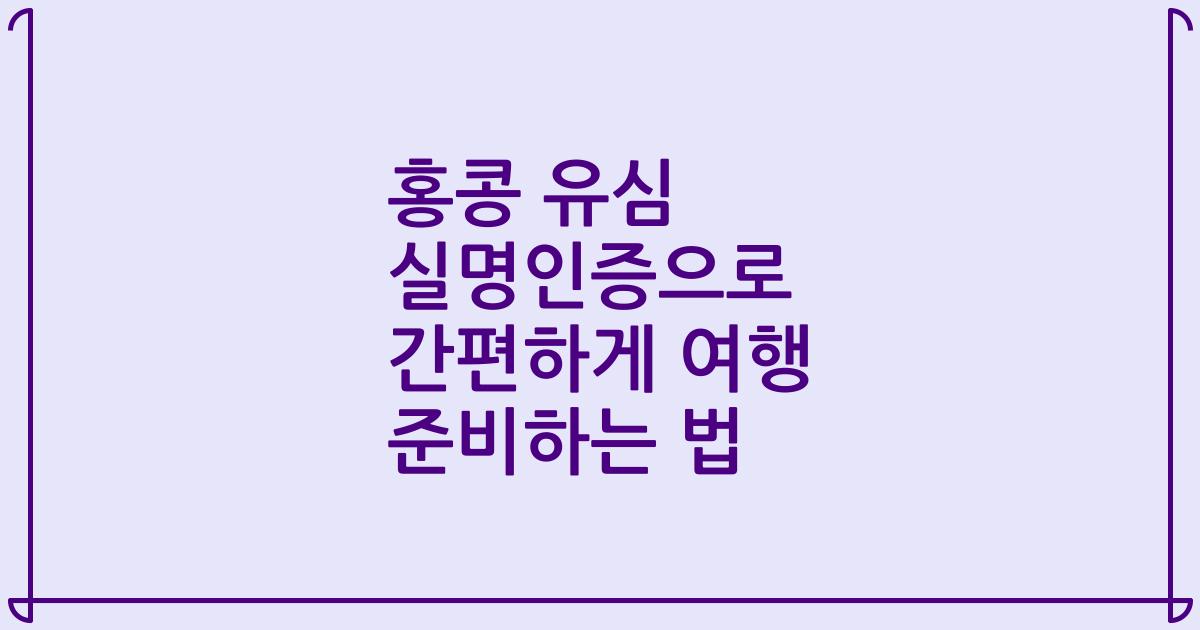 홍콩 유심 실명인증으로 간편하게 여행 준비하는 법
