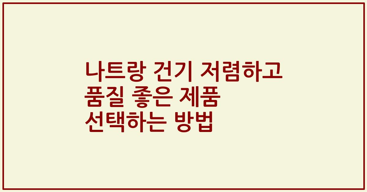 나트랑 건기 저렴하고 품질 좋은 제품 선택하는 방법