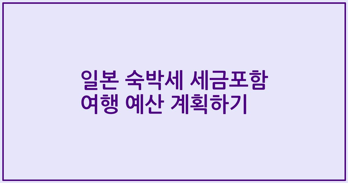일본 숙박세 세금포함 여행 예산 계획하기