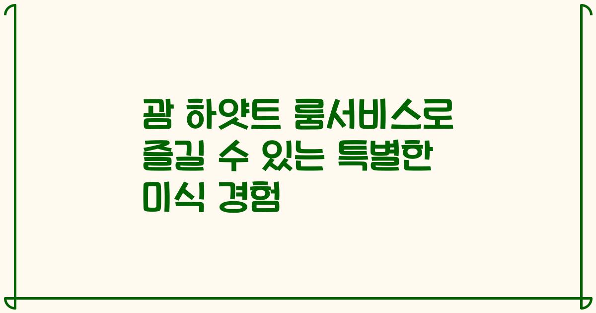 괌 하얏트 룸서비스로 즐길 수 있는 특별한 미식 경험