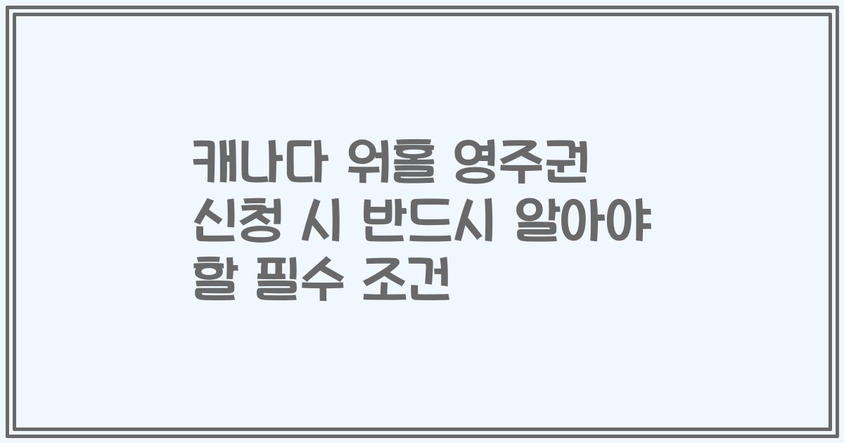 캐나다 워홀 영주권 신청 시 반드시 알아야 할 필수 조건