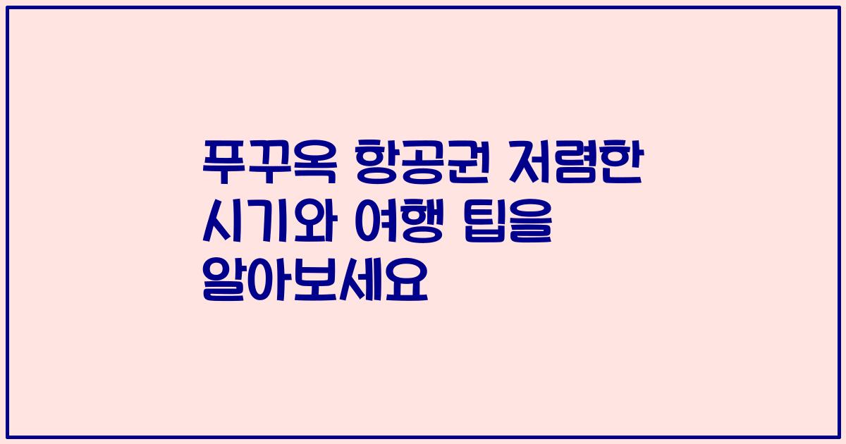 푸꾸옥 항공권 저렴한 시기와 여행 팁을 알아보세요