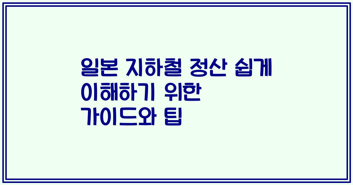 일본 지하철 정산 쉽게 이해하기 위한 가이드와 팁