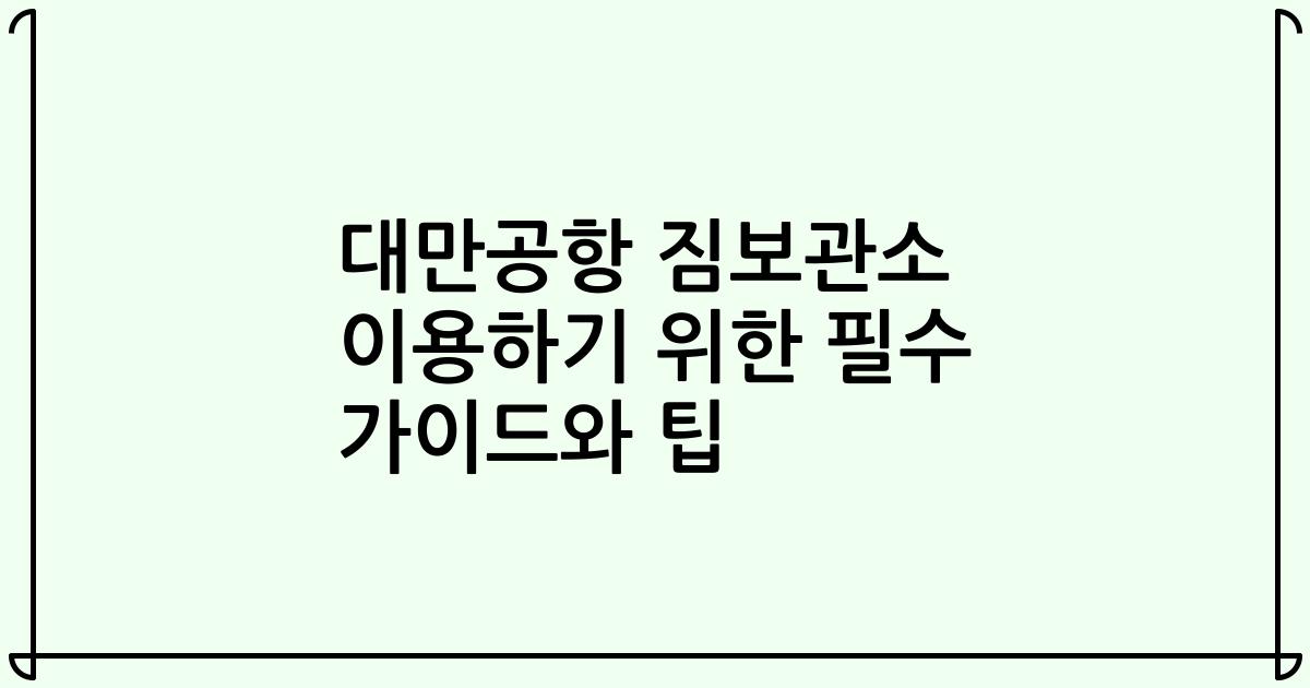 대만공항 짐보관소 이용하기 위한 필수 가이드와 팁