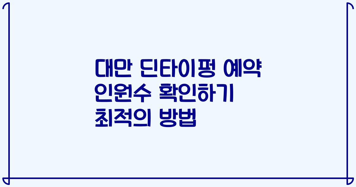 대만 딘타이펑 예약 인원수 확인하기 최적의 방법