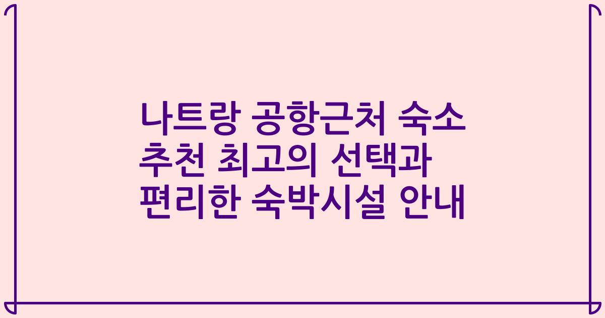 나트랑 공항근처 숙소 추천 최고의 선택과 편리한 숙박시설 안내