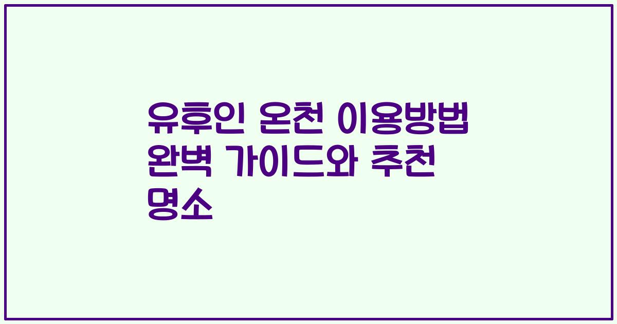 유후인 온천 이용방법 완벽 가이드와 추천 명소