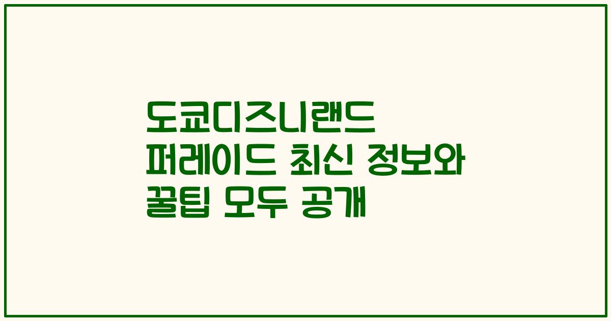 도쿄디즈니랜드 퍼레이드 최신 정보와 꿀팁 모두 공개