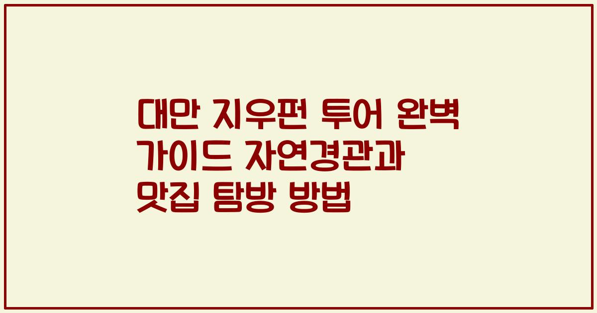 대만 지우펀 투어 완벽 가이드 자연경관과 맛집 탐방 방법