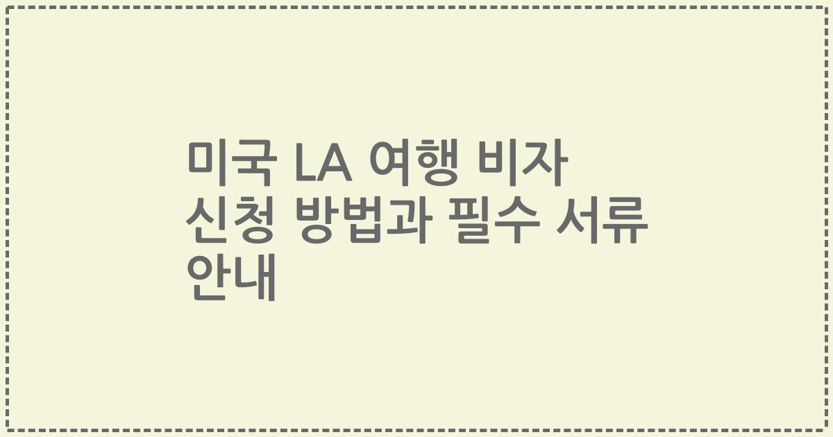 미국 LA 여행 비자 신청 방법과 필수 서류 안내