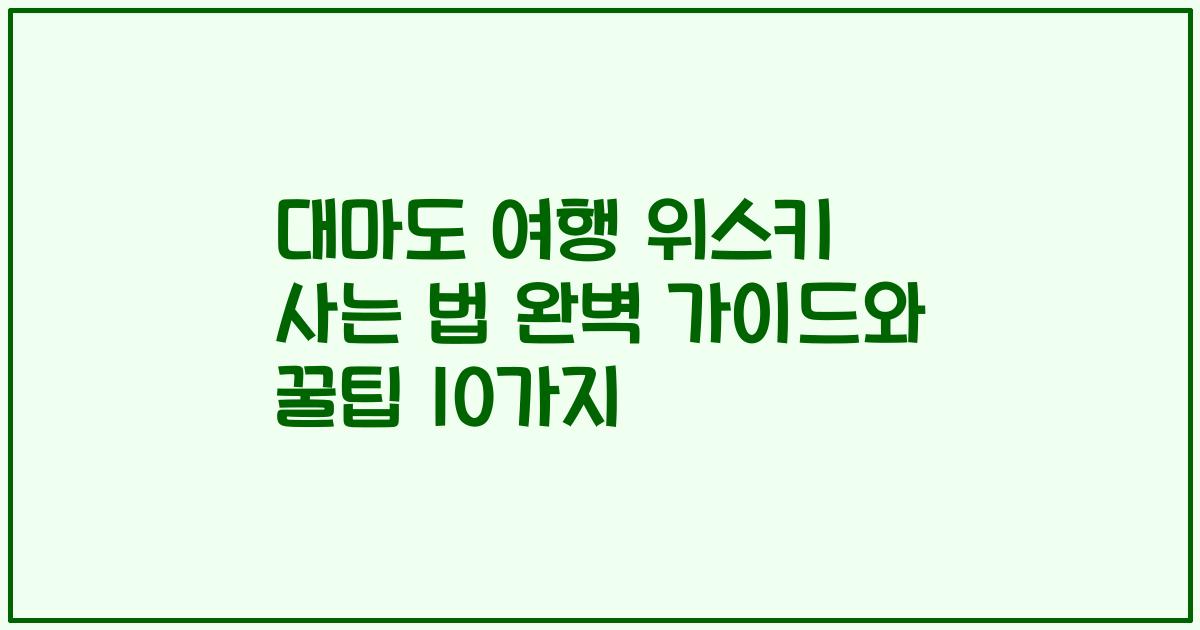대마도 여행 위스키 사는 법 완벽 가이드와 꿀팁 10가지